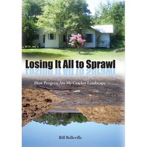 Losing It All to Sprawl - (Florida History and Culture) by  Bill Belleville (Paperback) - 1 of 1