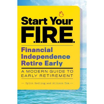 Start Your F.I.R.E. (Financial Independence Retire Early) - by  Dylin Redling & Tom Allison (Paperback)