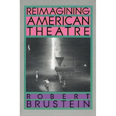 Reimagining American Theatre - by  Robert Brustein (Paperback)