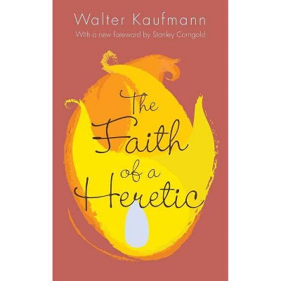 The Faith of a Heretic - by  Walter A Kaufmann (Paperback)