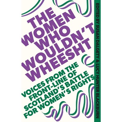 The Women Who Wouldn't Wheesht - by  Susan Dalgety & Lucy Hunter Blackburn (Hardcover)