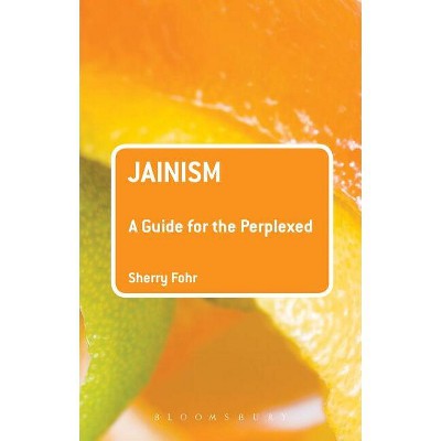 Jainism: A Guide for the Perplexed - (Guides for the Perplexed) by  Sherry Fohr (Paperback)