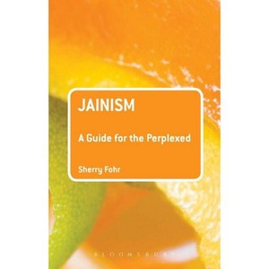 Jainism: A Guide for the Perplexed - (Guides for the Perplexed) by  Sherry Fohr (Paperback) - 1 of 1