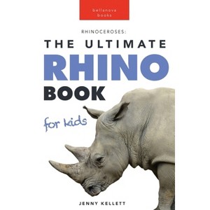 Rhinoceroses The Ultimate Rhino Book for Kids - (Animal Books for Kids) by  Jenny Kellett (Paperback) - 1 of 1