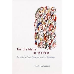 For the Many or the Few - (American Politics and Political Economy) by  John G Matsusaka (Paperback) - 1 of 1