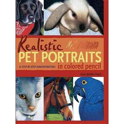 Realistic Pet Portraits in Colored Pencil - by  Anne Flood (Paperback)