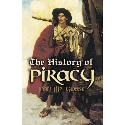 The History of Piracy - (Dover Maritime) by  Philip Gosse (Paperback)