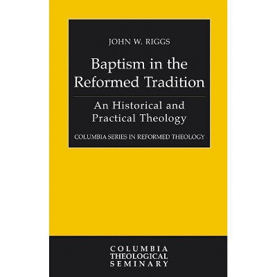 Baptism in the Reformed Tradition - (Columbia Reformed Theology) by  John Riggs (Paperback)