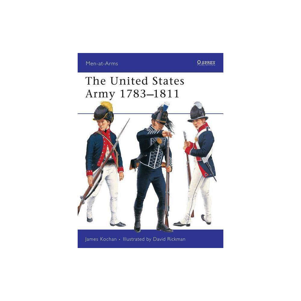ISBN 9781841760872 product image for The United States Army 1783 1811 - (Men-At-Arms (Osprey)) by James Kochan (Paper | upcitemdb.com