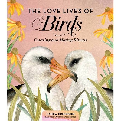 The Love Lives of Birds - by  Laura Erickson (Hardcover)