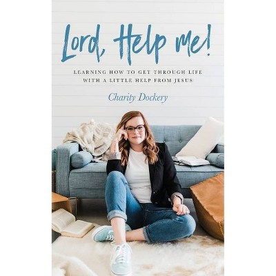 Lord, Help Me! - by  Charity Dockery (Paperback)