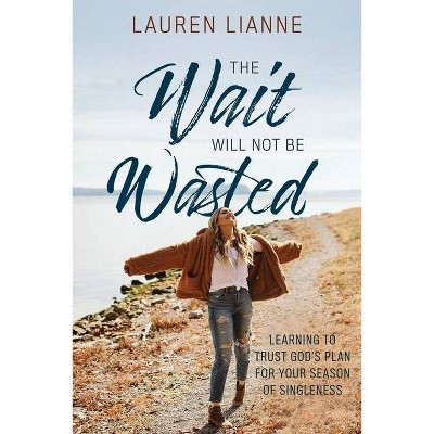 The Wait Will Not Be Wasted - by  Lauren Lianne (Paperback)