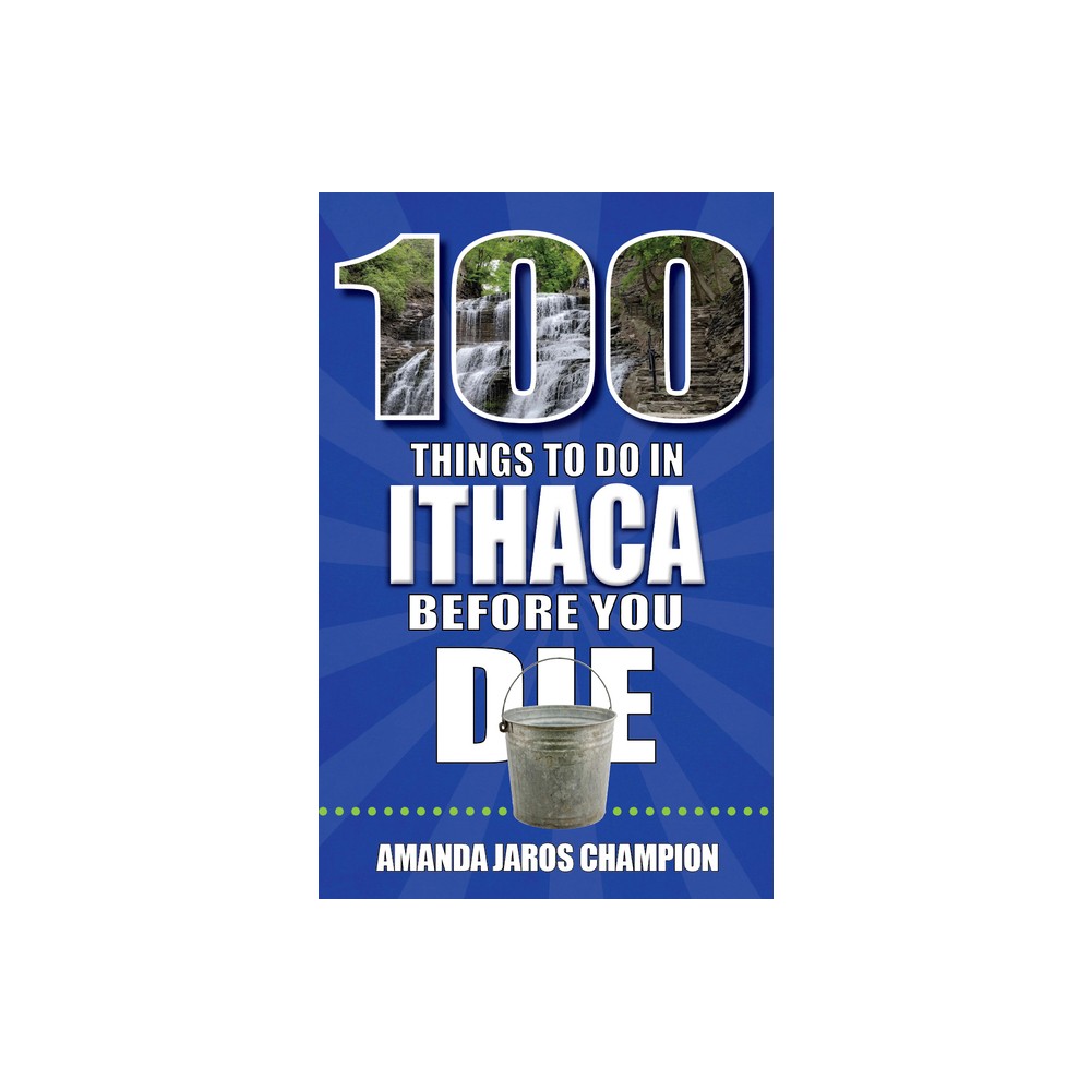 100 Things to Do in Ithaca Before You Die - by Amanda Jaros Champion (Paperback)