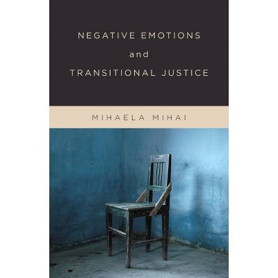 Negative Emotions and Transitional Justice - by  Mihaela Mihai (Hardcover)