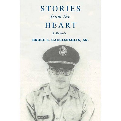 Stories from the Heart, a Memoir - by  Bruce S Cacciapaglia (Paperback)