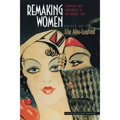 Remaking Women - (Princeton Studies in Culture/Power/History) by  Lila Abu-Lughod (Paperback)