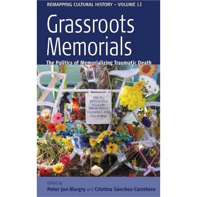 Grassroots Memorials - (Remapping Cultural History) by  Peter Jan Margry & Cristina Sánchez-Carretero (Hardcover)