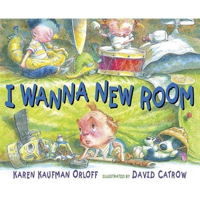 I Wanna New Room - by  Karen Kaufman Orloff (Hardcover)