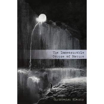 The Immeasurable Corpse of Nature - by  Christopher Slatsky (Paperback)