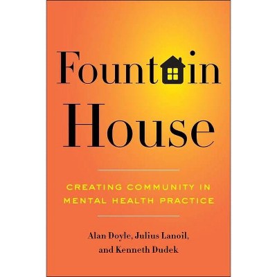 Fountain House - by  Alan Doyle & Julius Lanoil & Kenneth Dudek (Hardcover)