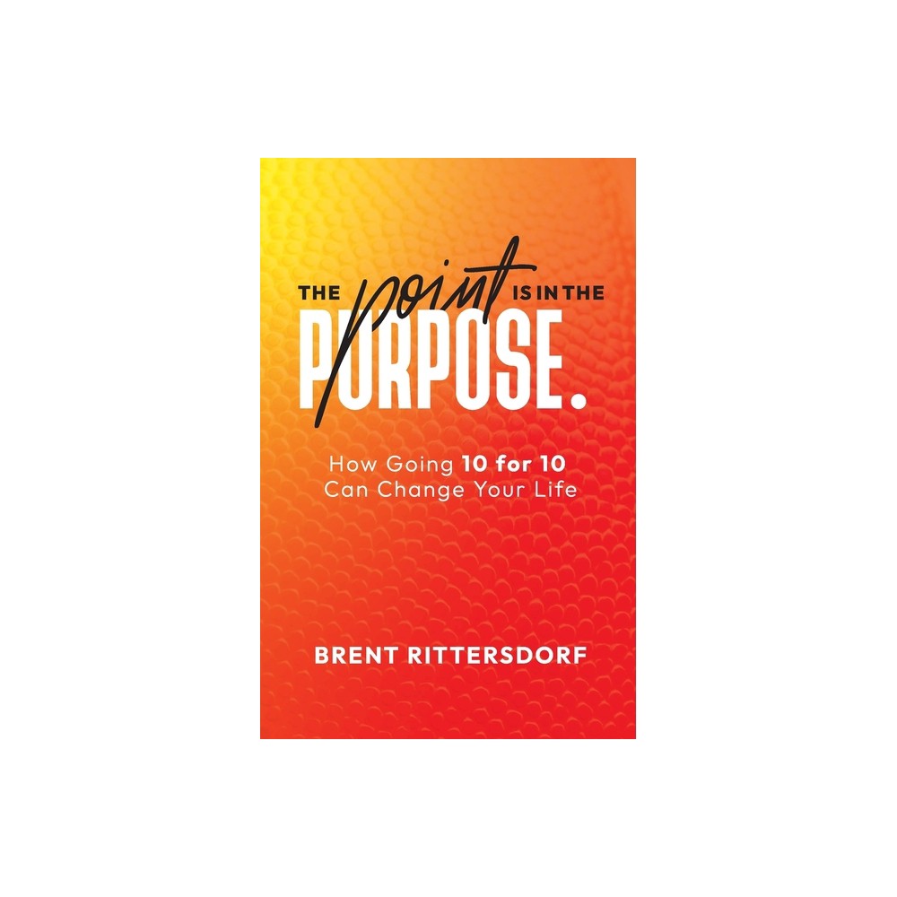 The Point Is in the Purpose - by Brent Rittersdorf (Paperback)