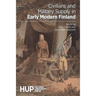 Civilians and Military Supply in Early Modern Finland - by  Petri Talvitie & Juha-Matti Granqvist (Paperback)