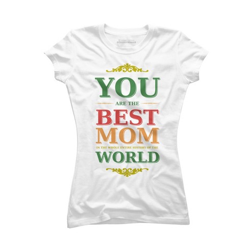 Junior's Design By Humans You Are the Best Mom in the Entire History of World By tmsarts T-Shirt - image 1 of 2