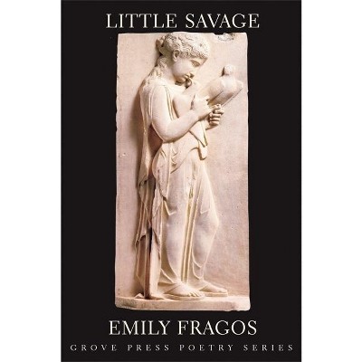 Little Savage - (Grove Press Poetry) by  Emily Fragos (Paperback)