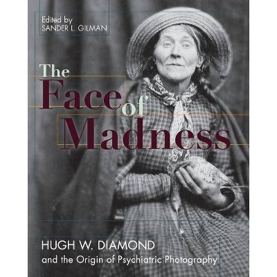 Face of Madness - by  Sander L Gilman & Hugh W Diamond & John Conolly (Paperback)