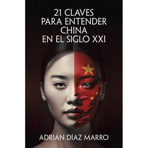 21 Claves Para Entender China En El Siglo XXI / 21 Keys to Understanding China in the 21st Century - by  Adrián Díaz Marro (Paperback) - 1 of 1
