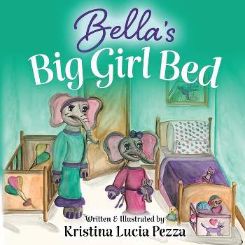 Bella's Big Girl Bed - (The Bella Lucia) by  Kristina Lucia Pezza (Paperback)