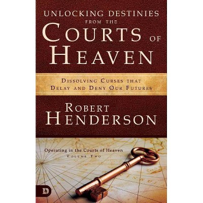 Unlocking Destinies from the Courts of Heaven - by  Robert Henderson (Paperback)