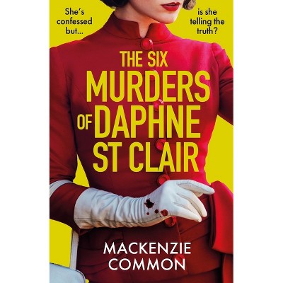 The Six Murders of Daphne St Clair - by  MacKenzie Common (Hardcover)
