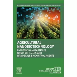 Agricultural Nanobiotechnology - (Woodhead Publishing Food Science, Technology and Nutrition) by  Sougata Ghosh & Sirikanjana Thongmee & Ajay Kumar