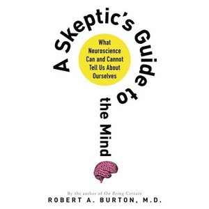 Skeptic's Guide to the Mind - by  Robert A Burton (Paperback) - 1 of 1