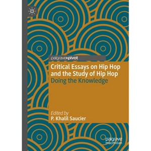 Critical Essays on Hip Hop and the Study of Hip Hop - by  P Khalil Saucier (Hardcover) - 1 of 1