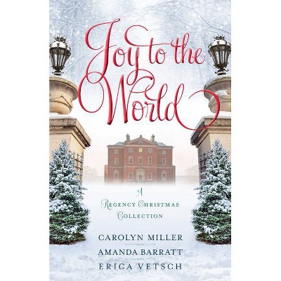 Joy to the World - by  Carolyn Miller & Amanda Barratt & Erica Vetsch (Paperback)