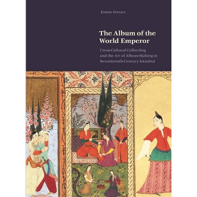 The Album of the World Emperor - by  Emine Fetvac&#305 (Hardcover)