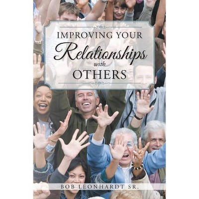 Improving Your Relationships with Others - by  Bob Leonhardt (Paperback)