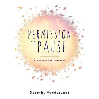 Permission to Pause - by  Dorothy Vanderjagt (Paperback)