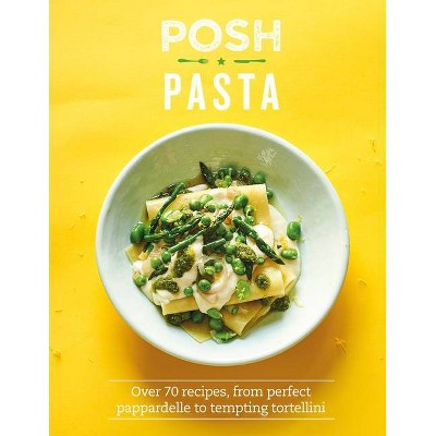 Posh Pasta - by  Phillippa Spence (Hardcover)