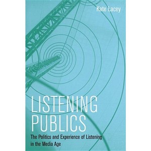 Listening Publics - by  Kate Lacey (Paperback) - 1 of 1