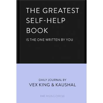 The Greatest Self-Help Book (Is the One Written by You) - by  Vex King & Kaushal & The Rising Circle (Hardcover)