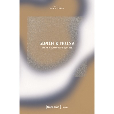 Grain & Noise - Artists in Synthetic Biology Labs - (Image) by  Markus Schmidt (Paperback)