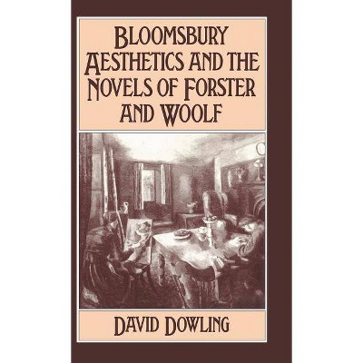 Bloomsbury Aesthetics and the Novels of Forster and Woolf - by  David Dowling (Hardcover)