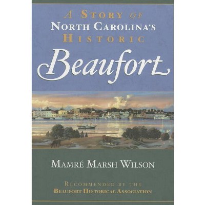 A Story of North Carolina's Historic Beaufort - (Brief History) by  Mamré Marsh Wilson (Paperback)