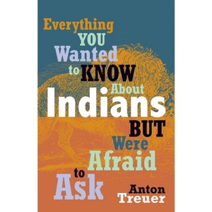 Everything You Wanted to Know about Indians But Were Afraid to Ask - by Anton Treuer - 1 of 1