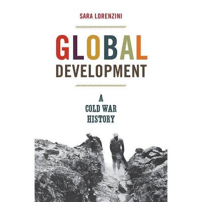 Global Development - (America in the World) by  Sara Lorenzini (Hardcover)