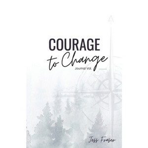 Courage To Change - by  Jess Fraser (Paperback) - 1 of 1