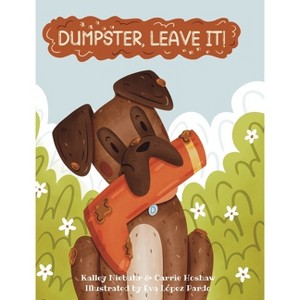 Dumpster, Leave It! - by  Carrie Hoshaw & Kalley Niebuhr (Hardcover) - 1 of 1